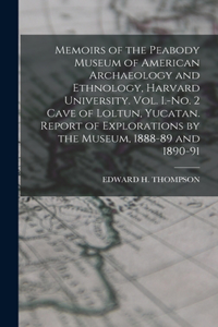 Memoirs of the Peabody Museum of American Archaeology and Ethnology, Harvard University. Vol. I.-No. 2 Cave of Loltun, Yucatan. Report of Explorations by the Museum, 1888-89 and 1890-91