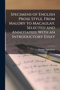 Specimens of English Prose Style, From Malory to Macaulay. Selected and Annotated, With an Introductory Essay