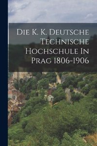 K. K. Deutsche Technische Hochschule In Prag 1806-1906