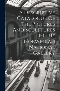 Descriptive Catalogue Of The Pictures And Sculptures In The Norwegian National Gallery