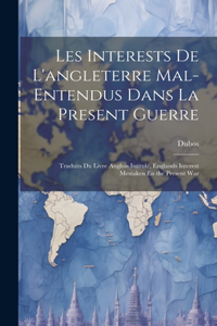 Les Interests De L'angleterre Mal-Entendus Dans La Present Guerre