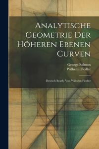 Analytische Geometrie der Höheren Ebenen Curven; Deutsch bearb. von Wilhelm Fiedler