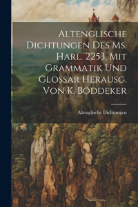 Altenglische Dichtungen Des Ms. Harl. 2253, Mit Grammatik Und Glossar Herausg. Von K. Böddeker