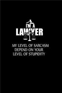 I'm a Lawyer. My Level of Sarcasm depends on your Level of Stupidity.