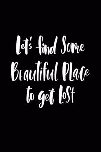Let's Find Some Beautiful Place to Get Lost