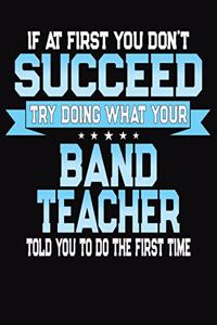 If At First You Don't Succeed Try Doing What Your Band Teacher Told You To Do The First Time