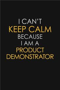 I Can't Keep Calm Because I Am A Product Demonstrator