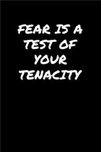 Fear Is A Test Of Your Tenacity