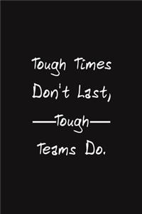 Tough Times Don't Last, Tough Teams Do.