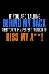 If You Are Talking Behind My Back Then You're In A Perfect Position To Kiss My Ass