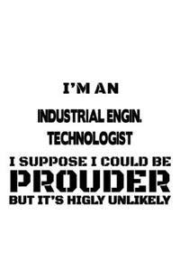 I'm An Industrial Engin. Technologist I Suppose I Could Be Prouder But It's Highly Unlikely