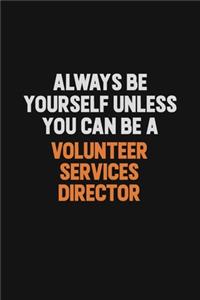 Always Be Yourself Unless You Can Be A Volunteer Services Director
