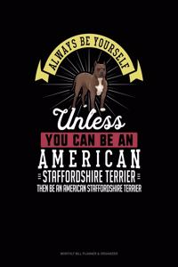 Always Be Yourself Unless You Can Be an American Staffordshire Terrier Then Be an American Staffordshire Terrier