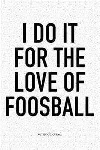 I Do It For The Love Of Foosball