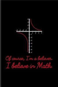 Of Course I'm A Believer I Believe In Math