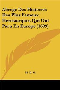 Abrege Des Histoires Des Plus Fameux Heresiarques Qui Ont Paru En Europe (1699)