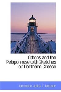Athens and the Peloponnese with Sketches of Northern Greece