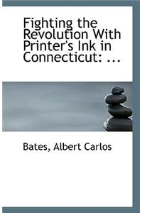 Fighting the Revolution with Printer's Ink in Connecticut