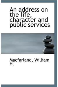 An Address on the Life, Character and Public Services