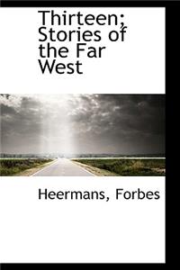 Thirteen; Stories of the Far West