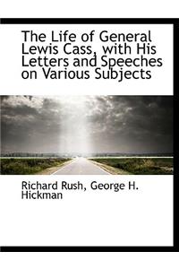 The Life of General Lewis Cass, with His Letters and Speeches on Various Subjects