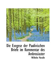 Die Exegese Der Paulinischen Briefe Im Kommentar Des Ambrosiaster