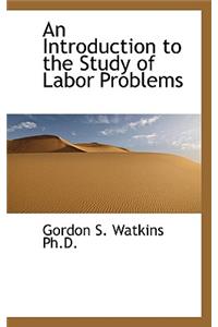 An Introduction to the Study of Labor Problems