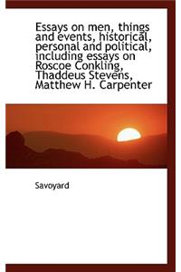 Essays on Men, Things and Events, Historical, Personal and Political, Including Essays on Roscoe Con