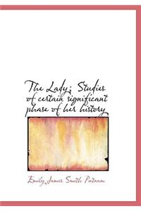 The Lady; Studies of Certain Significant Phase of Her History