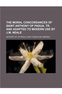 The Moral Concordances of Saint Anthony of Padua, Tr. and Adapted to Modern Use by J.M. Neale