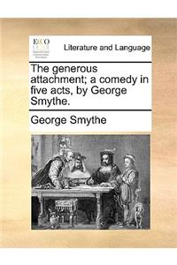 The Generous Attachment; A Comedy in Five Acts, by George Smythe.