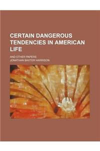 Certain Dangerous Tendencies in American Life; And Other Papers