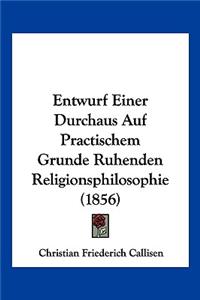 Entwurf Einer Durchaus Auf Practischem Grunde Ruhenden Religionsphilosophie (1856)