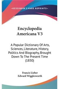 Encyclopedia Americana V3: A Popular Dictionary of Arts, Sciences, Literature, History, Politics and Biography, Brought Down to the Present Time (1830)