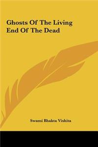 Ghosts of the Living End of the Dead