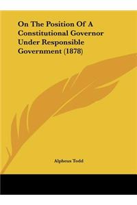 On the Position of a Constitutional Governor Under Responsible Government (1878)