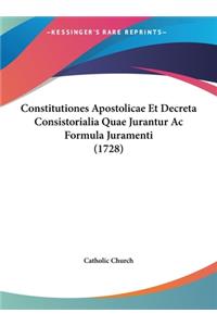 Constitutiones Apostolicae Et Decreta Consistorialia Quae Jurantur Ac Formula Juramenti (1728)