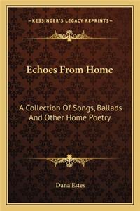 Echoes from Home: A Collection Of Songs, Ballads And Other Home Poetry