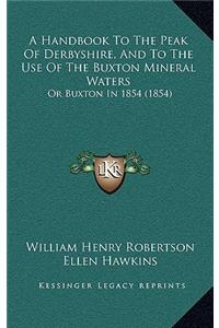A Handbook to the Peak of Derbyshire, and to the Use of the Buxton Mineral Waters