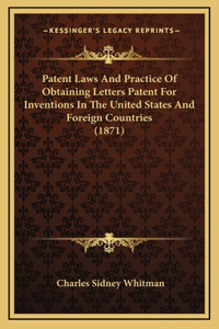 Patent Laws And Practice Of Obtaining Letters Patent For Inventions In The United States And Foreign Countries (1871)