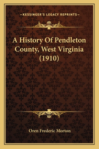 History Of Pendleton County, West Virginia (1910)