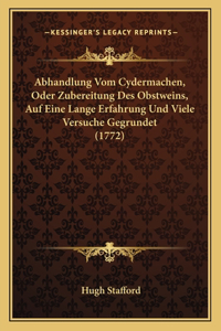 Abhandlung Vom Cydermachen, Oder Zubereitung Des Obstweins, Auf Eine Lange Erfahrung Und Viele Versuche Gegrundet (1772)