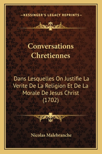 Conversations Chretiennes: Dans Lesquelles On Justifie La Verite De La Religion Et De La Morale De Jesus Christ (1702)