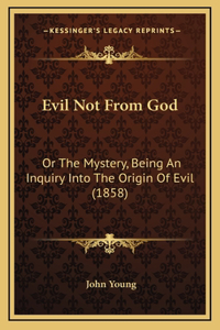 Evil Not From God: Or The Mystery, Being An Inquiry Into The Origin Of Evil (1858)