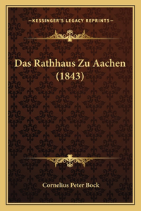 Das Rathhaus Zu Aachen (1843)