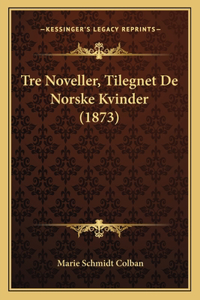 Tre Noveller, Tilegnet De Norske Kvinder (1873)