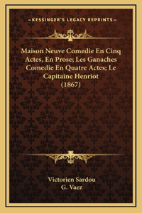 Maison Neuve Comedie En Cinq Actes, En Prose; Les Ganaches Comedie En Quatre Actes; Le Capitaine Henriot (1867)