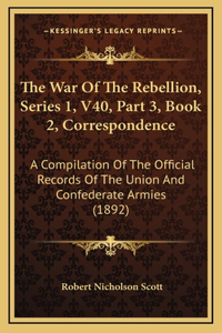The War Of The Rebellion, Series 1, V40, Part 3, Book 2, Correspondence