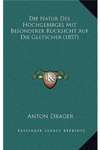 Natur Des Hochgebirges Mit Besonderer Rucksicht Auf Die Gletscher (1857)
