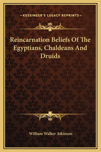 Reincarnation Beliefs Of The Egyptians, Chaldeans And Druids
